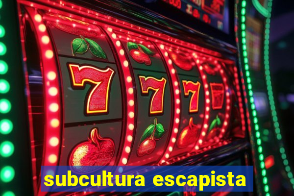 subcultura escapista